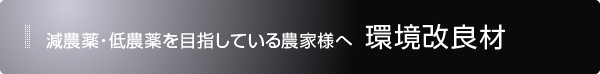 減農薬・低農薬を目指している農家様へ 環境改良材